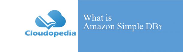 What Is Meant By Amazon SimpleDB? Cloud Computing Definitions