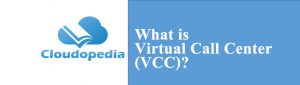 Definition of Virtual Call Center (VCC)
